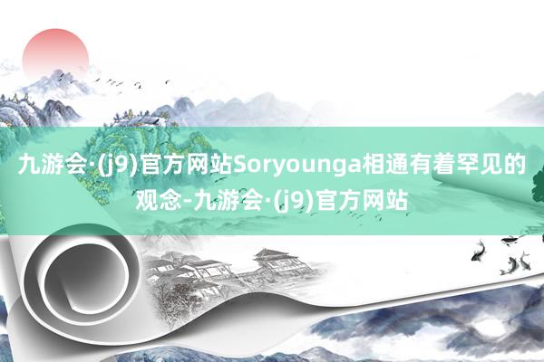 九游会·(j9)官方网站Soryounga相通有着罕见的观念-九游会·(j9)官方网站