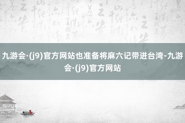 九游会·(j9)官方网站也准备将麻六记带进台湾-九游会·(j9)官方网站