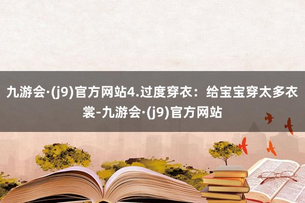 九游会·(j9)官方网站4.过度穿衣：给宝宝穿太多衣裳-九游会·(j9)官方网站